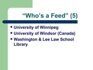 “Who’s a Feed” (5)
University of Winnipeg
University of Windsor (Canada)
Washington & Lee Law School
Library
 