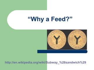 “Why a Feed?”
http://en.wikipedia.org/wiki/Subway_%28sandwich%29
 