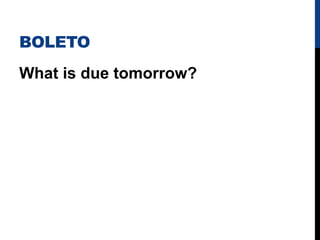 BOLETO
What is due tomorrow?
 