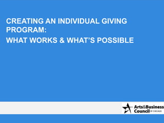 CREATING AN INDIVIDUAL GIVING
PROGRAM:
WHAT WORKS & WHAT’S POSSIBLE
 