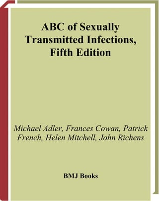 ABC of Sexually
Transmitted Infections,
Fifth Edition
Michael Adler, Frances Cowan, Patrick
French, Helen Mitchell, John Richens
BMJ Books
 