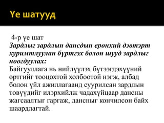 4-р үе шат
Зардлыг зардлын дансдын ерөнхий дэвтэрт
хуримтлуулан бүртгэх болон шууд зардлыг
ноогдуулах:
Байгууллага нь нийлүүлэх бүтээгдэхүүний
өртгийг тооцохтой холбоотой нэгж, албад
болон үйл ажиллагаанд суурилсан зардлын
төвүүдийг илэрхийлж чадахүйцаар дансны
жагсаалтыг гаргаж, дансныг кончилсон байх
шаардлагтай.
 