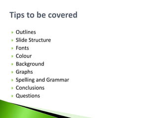  Outlines
 Slide Structure
 Fonts
 Colour
 Background
 Graphs
 Spelling and Grammar
 Conclusions
 Questions
 