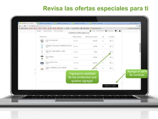 Revisa las ofertas especiales para ti
Ingresa la cantidad
de los productos que
quieres agregar.
Agrega al carro
de compras.
 