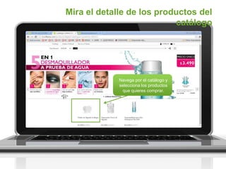 Mira el detalle de los productos del
catálogo
Navega por el catálogo y
selecciona los productos
que quieres comprar.
 