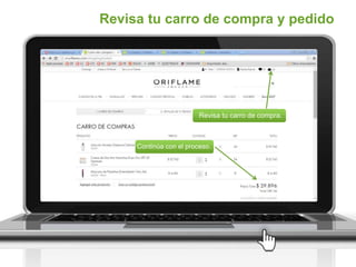 Revisa tu carro de compra y pedido
Revisa tu carro de compra.
Continúa con el proceso.
 