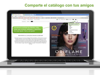 Comparte el catálogo con tus amigos
Aumenta la cantidad de clientes, evita
tener que comprar catálogos y repartirlos.
Es mas rápido, fácil ¡y es gratis!
 