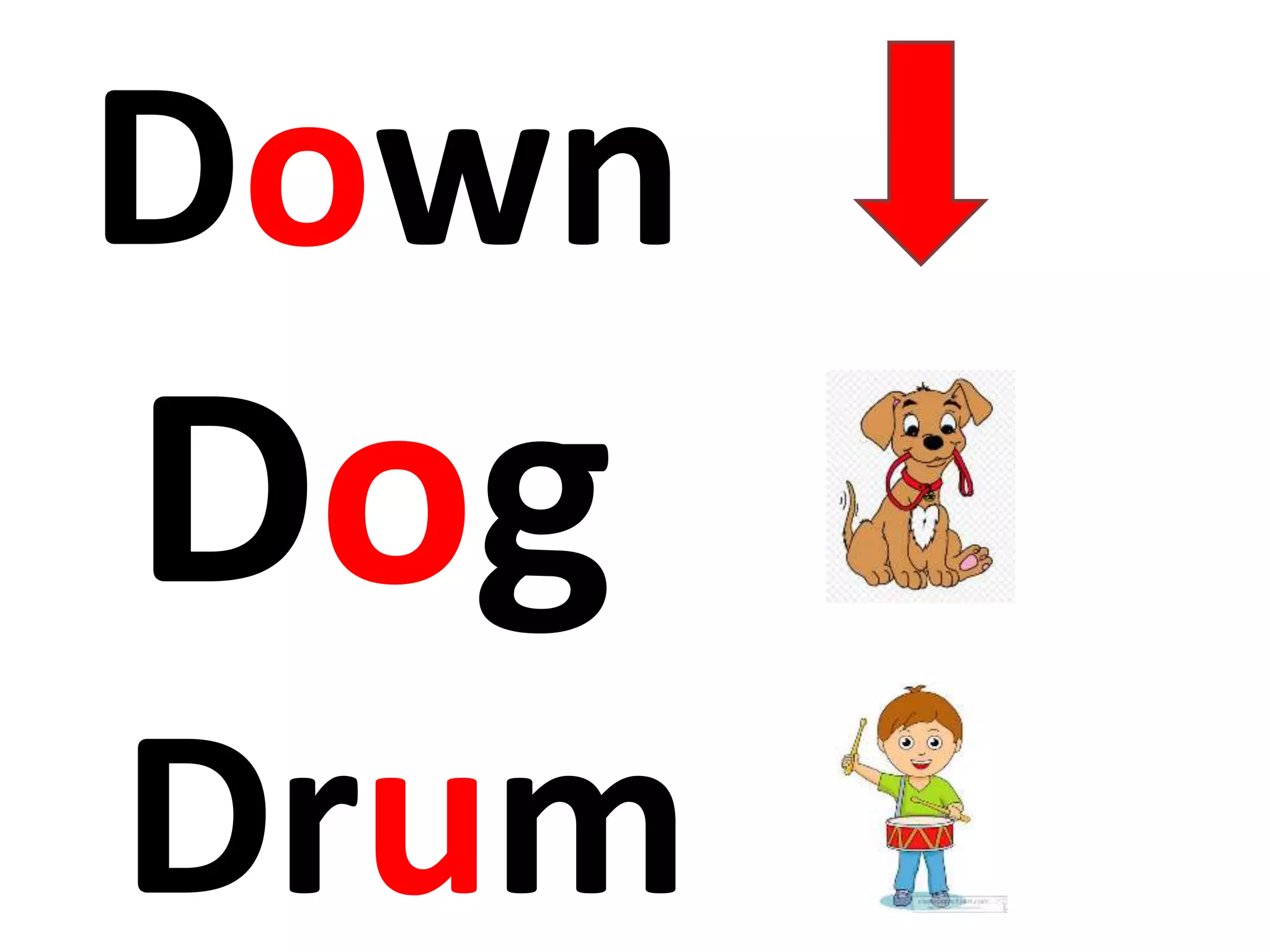 Dog
Down
Drum
 
