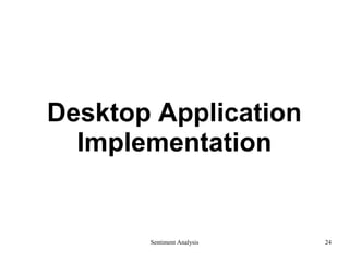 Desktop Application
Implementation
Sentiment Analysis 24
 