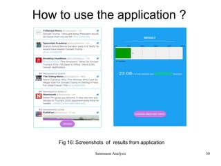 How to use the application ?
Fig 16: Screenshots of results from application
Sentiment Analysis 30
 