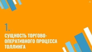 1.
СУЩНОСТЬ ТОРГОВО-
ОПЕРАТИВНОГО ПРОЦЕССА
ТОЛЛИНГА
29
 