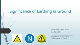 Significance of Earthing & Ground
Muhammad Zaeem Sarfraz
Bset01163093
Department of Technology
The university of Lahore
 