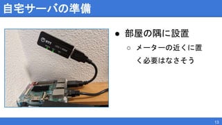 自宅サーバの準備
13
● 部屋の隅に設置
○ メーターの近くに置
く必要はなさそう
 