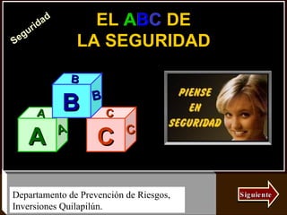 EL ABC DE LA SEGURIDAD Siguiente A A A C C C B B B Walter Tasaico Ramírez (Perú) A B C A B C A B C A B C A B C A B C A B C A B C A B C A B C A B C A B C A B C A B C Seguridad Departamento de Prevención de Riesgos, Inversiones Quilapilún. 