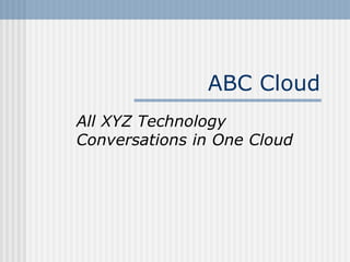 ABC Cloud All XYZ Technology Conversations in One Cloud 