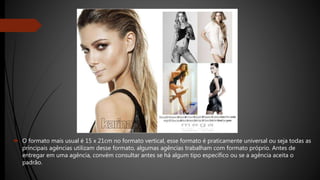  O formato mais usual é 15 x 21cm no formato vertical, esse formato é praticamente universal ou seja todas as
principais agências utilizam desse formato, algumas agências trabalham com formato próprio. Antes de
entregar em uma agência, convém consultar antes se há algum tipo específico ou se a agência aceita o
padrão.
 