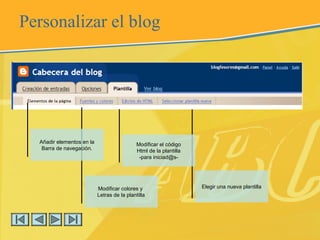 Elegir una nueva plantilla
Personalizar el blog
Modificar colores y
Letras de la plantilla
Añadir elementos en la
Barra de...