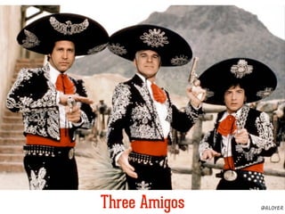 Three Amigos @aloyer
 