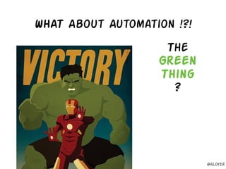 WHAT About Automation !?!
The
Green
Thing
?
@aloyer
 