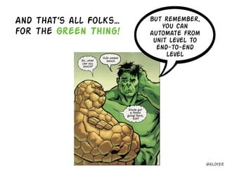 And that’s all Folks…
for the Green Thing!
but remember,
you can
automate from
unit level to
end-to-end
level
@aloyer
 