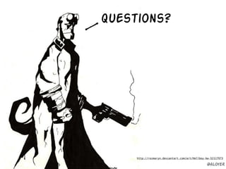 Questions?
http://rozmaryn.deviantart.com/art/Hellboy-bw-52117973
@aloyer
 
