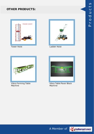 A Member of
OTHER PRODUCTS:
Tower Hoist Ladder Hoist
Vibro Forming Table
Machine
Vibro Table Paver Block
Machine
Products
 