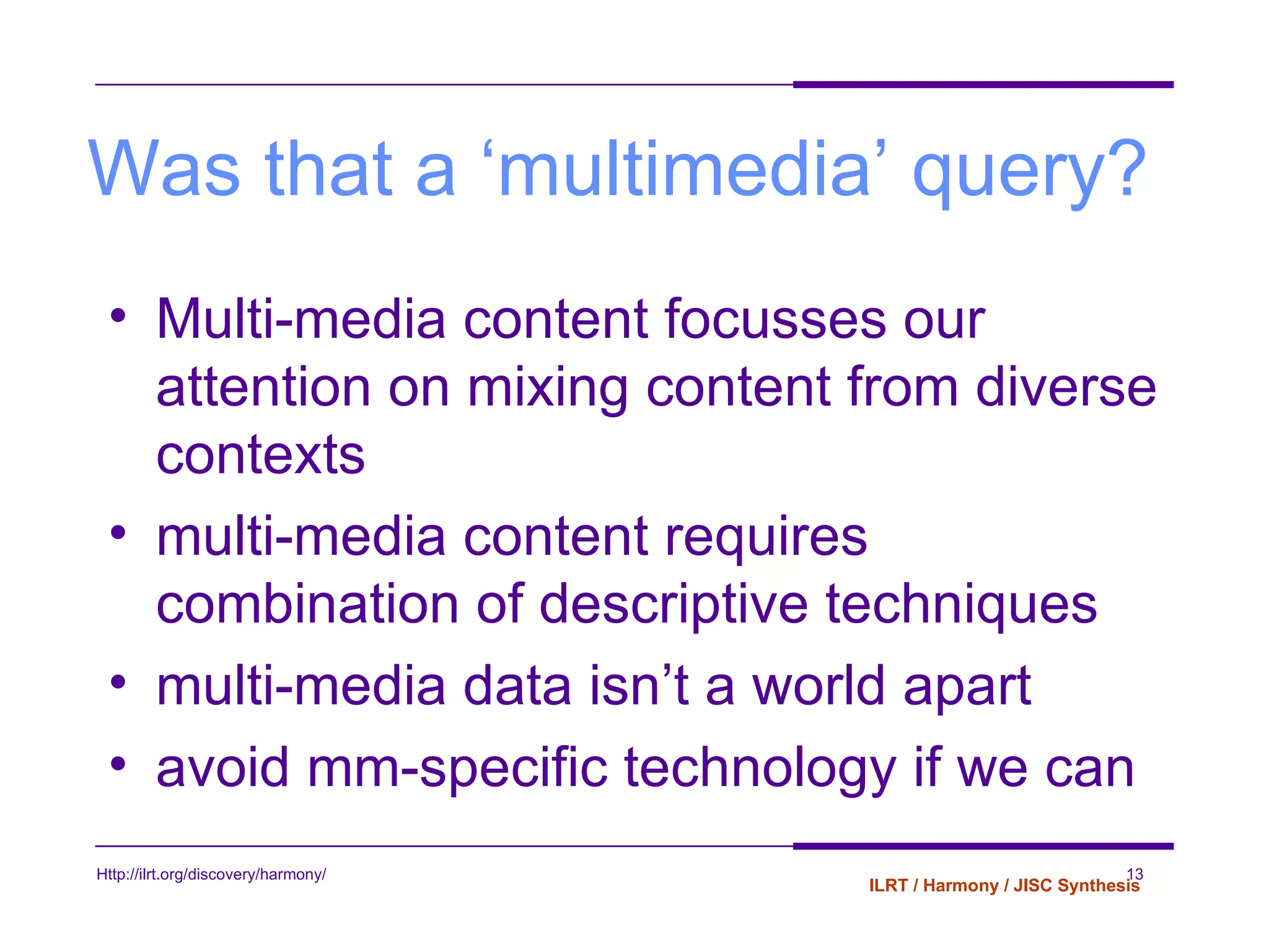 Was that a ‘multimedia’ query? Multi-media content focusses our attention on mixing content from diverse contexts multi-media content requires combination of descriptive techniques multi-media data isn’t a world apart avoid mm-specific technology if we can 