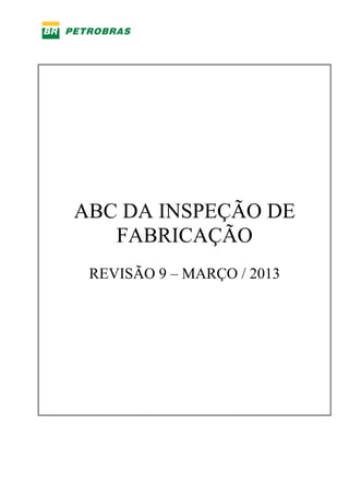 ABC DA INSPEÇÃO DE
FABRICAÇÃO
REVISÃO 9 – MARÇO / 2013
 