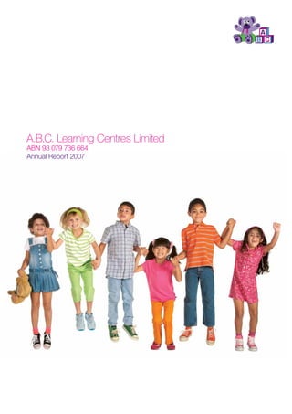A.B.C. Learning Centres Limited
ABN 93 079 736 664
Annual Report 2007
 