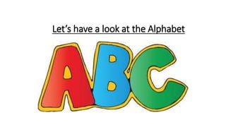 Let’s have a look at the Alphabet