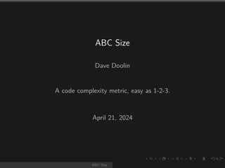.
.
.
.
.
.
.
.
.
.
.
.
.
.
.
.
.
.
.
.
.
.
.
.
.
.
.
.
.
.
.
.
.
.
.
.
.
.
.
.
ABC Size
Dave Doolin
A code complexity metric, easy as 1-2-3.
April 21, 2024
ABC Sise
 