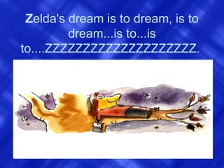 Z elda's dream is to dream, is to dream...is to...is to....ZZZZZZZZZZZZZZZZZZZZ.  