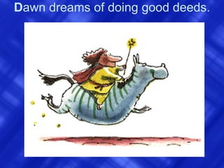D awn dreams of doing good deeds.  