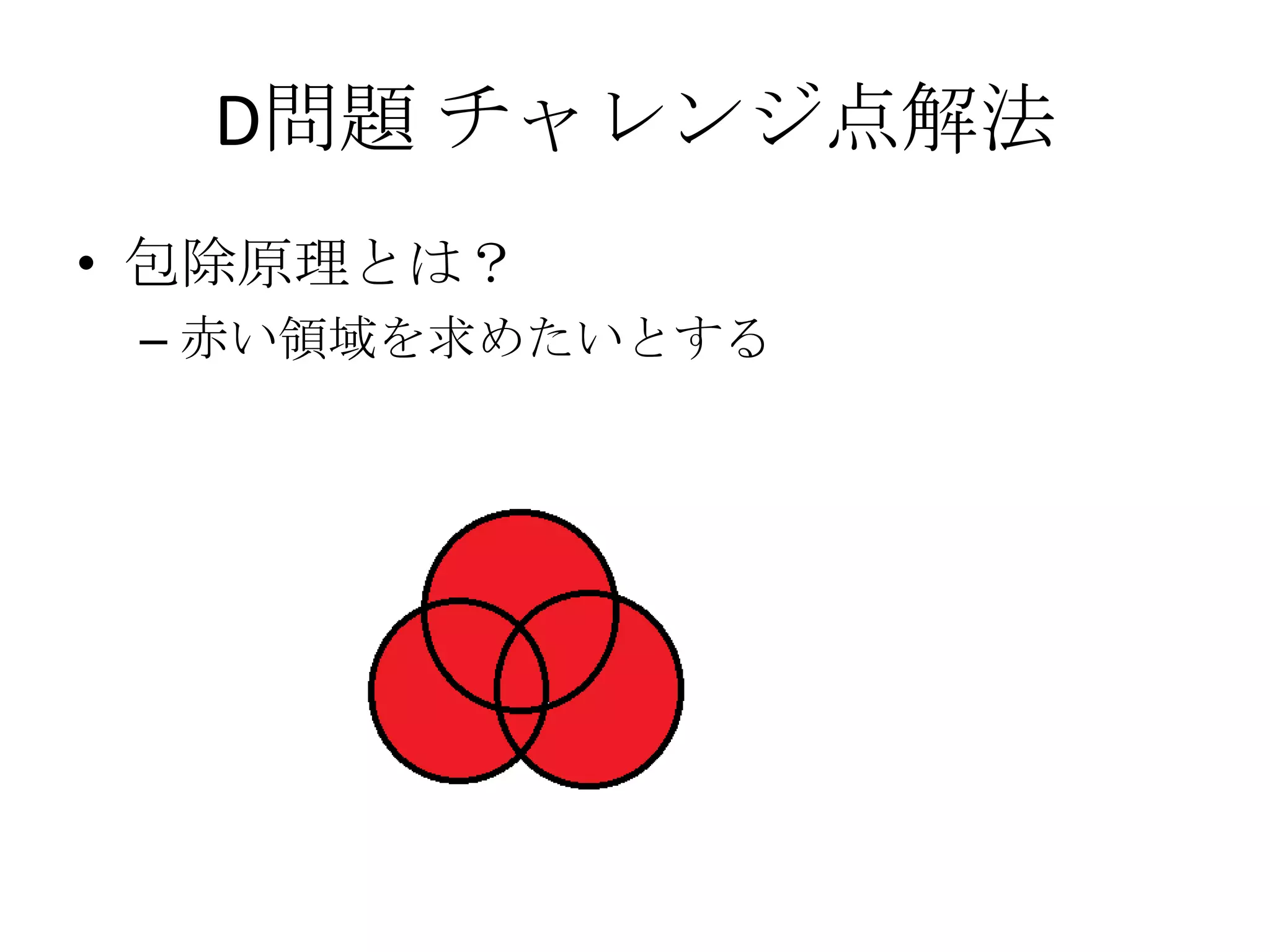 D問題 チャレンジ点解法
• 包除原理とは？
– 赤い領域を求めたいとする

 