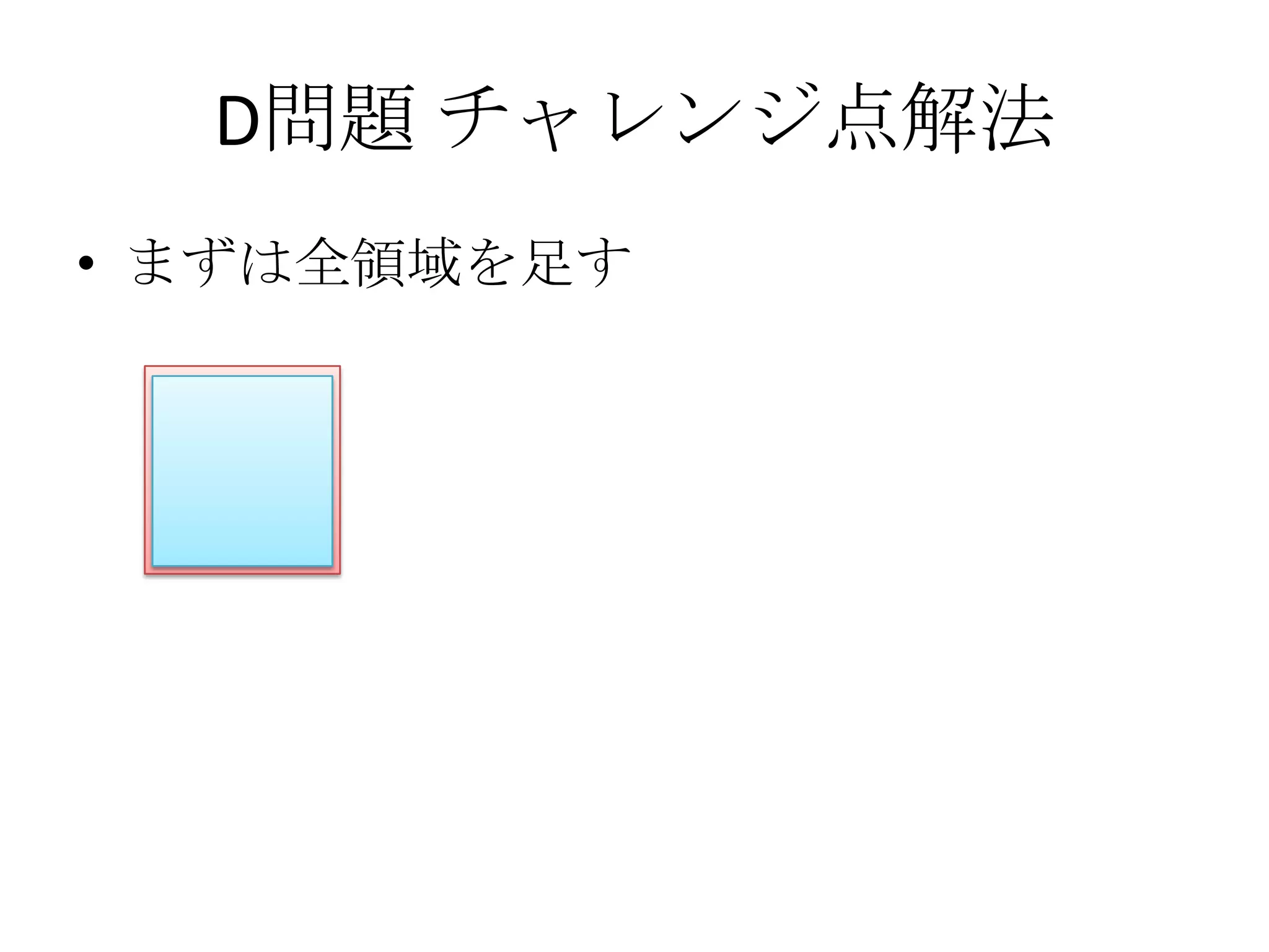 D問題 チャレンジ点解法
• まずは全領域を足す

 