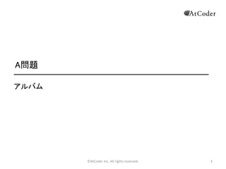 ©AtCoder Inc. All rights reserved. 3
A問題
アルバム
 