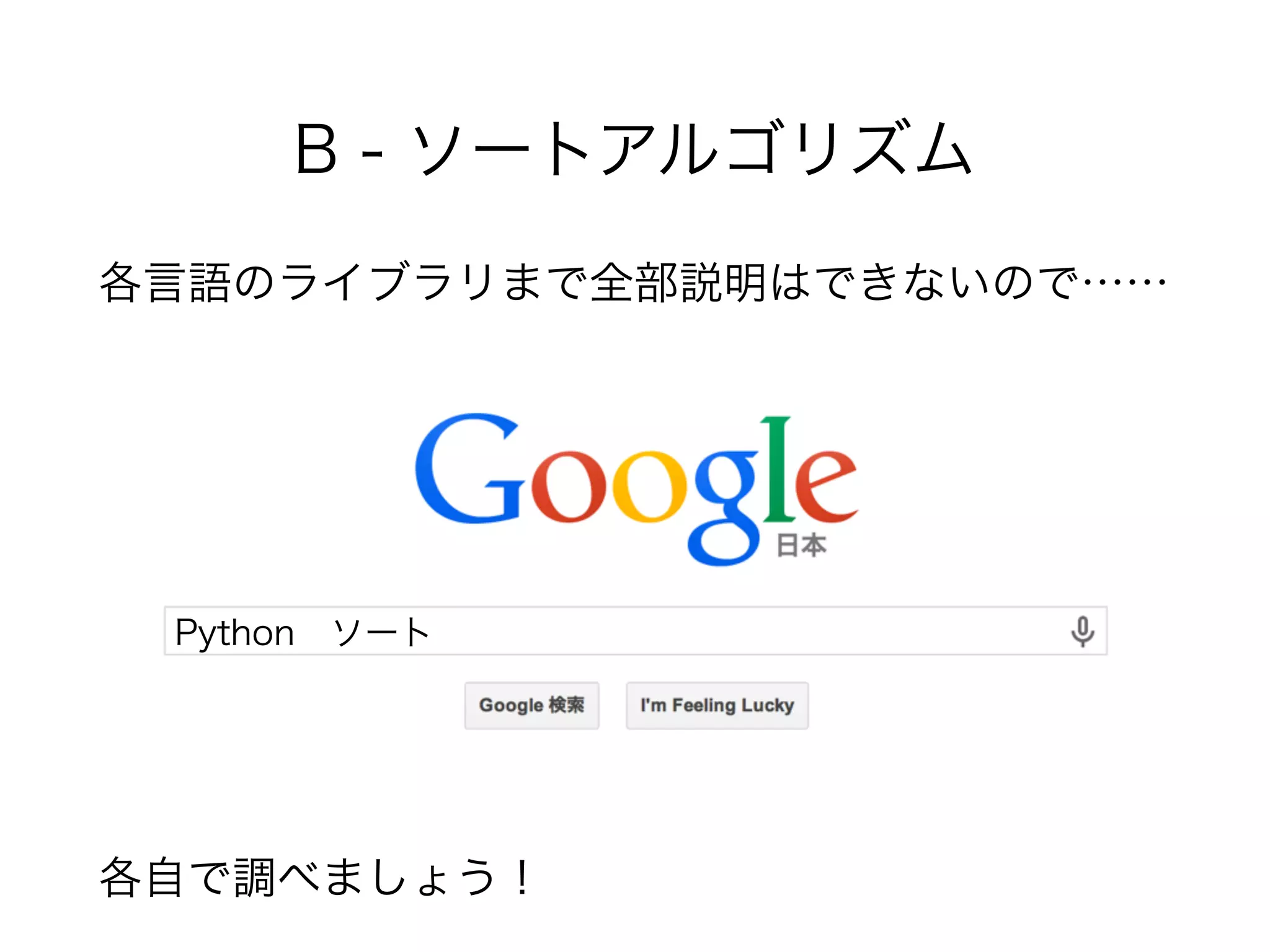 B - ソートアルゴリズム
各言語のライブラリまで全部説明はできないので……
!
!
!
!
各自で調べましょう！
Python ソート
 