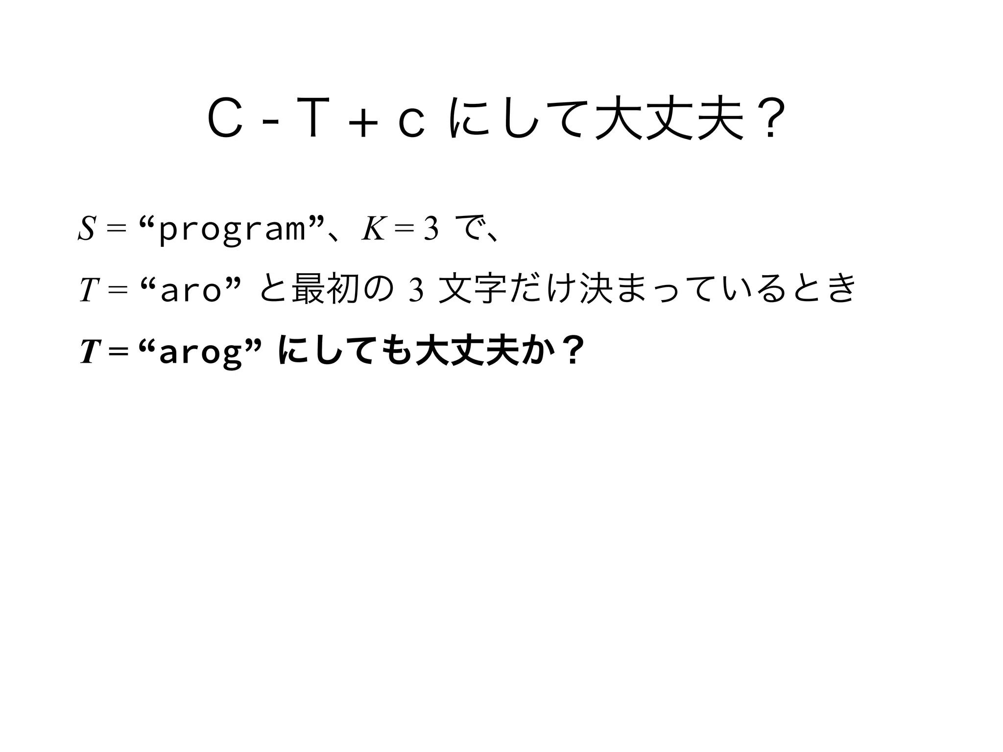 C - T + c にして大丈夫？
S = “program”、K = 3 で、 
T = “aro” と最初の 3 文字だけ決まっているとき 
T = “arog” にしても大丈夫か？
 