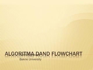 ALGORITMA DAND FLOWCHART
Aurino Djamaris
Bakrie University

 