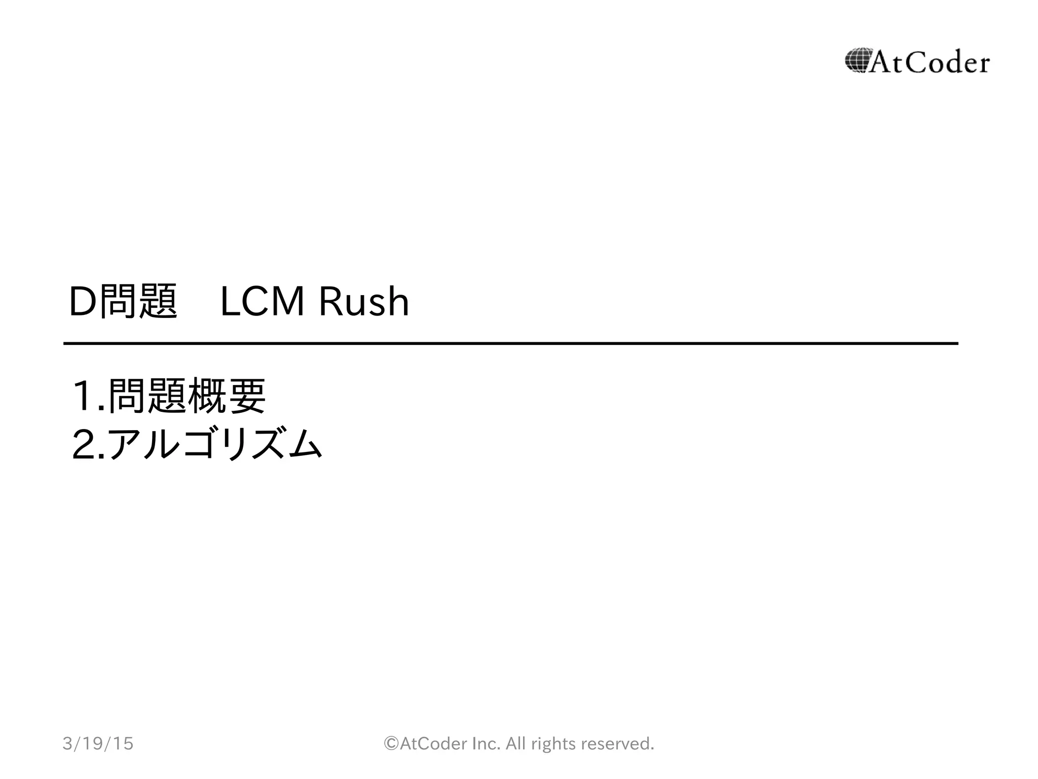 ©AtCoder Inc. All rights reserved.
1.問題概要
2.アルゴリズム
3/19/15
D問題　LCM Rush
 