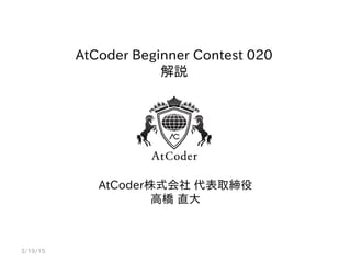 AtCoder Beginner Contest 020
解説
AtCoder株式会社 代表取締役
高橋 直大
3/19/15
 