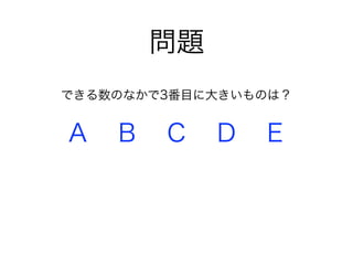 問題
A B C D E
できる数のなかで3番目に大きいものは？
 