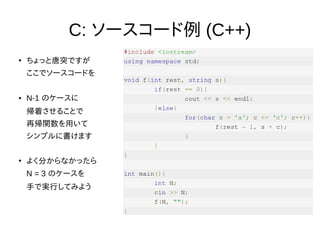 C: ソースコード例 (C++)
●
ちょっと唐突ですが
ここでソースコードを
● N-1 のケースに
帰着させることで
再帰関数を用いて
シンプルに書けます
●
よく分からなかったら
N = 3 のケースを
手で実行してみよう
 