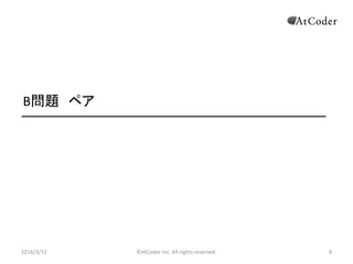?AtCoder Inc. All rights reserved. 9
B} ڥ
2016/3/12 9
 