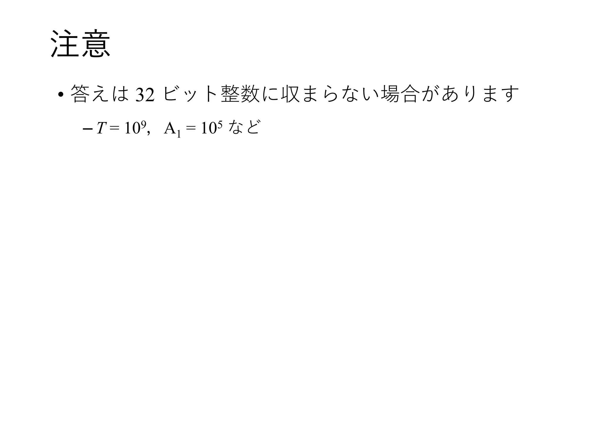 注意
• 答えは 32 ビット整数に収まらない場合があります
– T = 109，A1 = 105 など
 