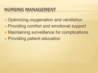 Nursing management Optimizing oxygenation and ventilationProviding comfort and emotional supportMaintaining surveillance for complications Providing patient education