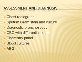 Assessment and diagnosisChest radiographSputum Gram stain and cultureDiagnostic bronchoscopyCBC with differential countChemistry panelBlood culturesABG
