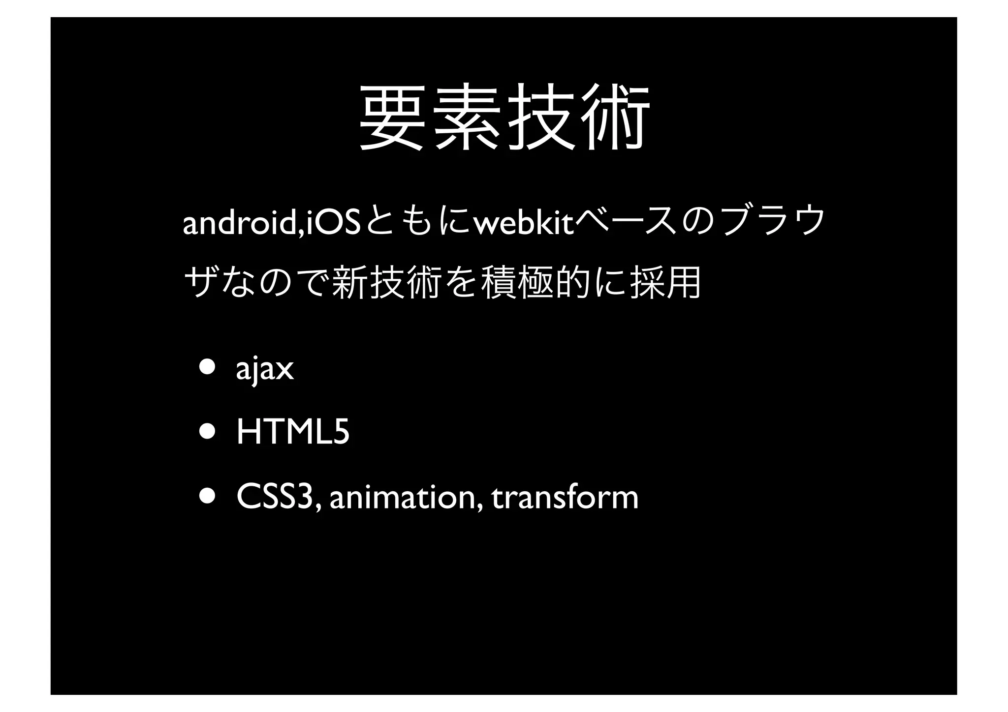 android,iOS      webkit



• ajax
• HTML5
• CSS3, animation, transform
 