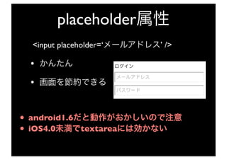 placeholder
    <input placeholder=‘   ’ />

    •
    •


•   android1.6
•   iOS4.0     textarea
 