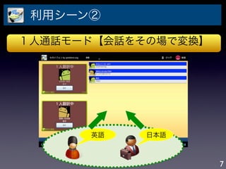 利用シーン②

１人通話モード【会話をその場で変換】




      英語    日本語



                     7
 